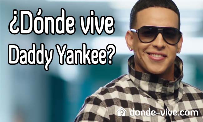 ¿Dónde vive Daddy Yankee?